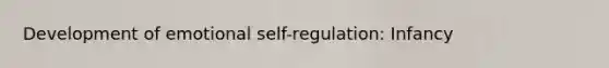 Development of emotional self-regulation: Infancy