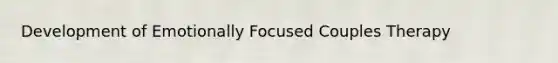 Development of Emotionally Focused Couples Therapy