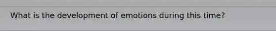 What is the development of emotions during this time?