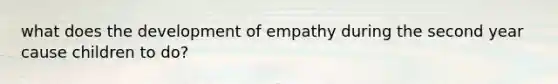 what does the development of empathy during the second year cause children to do?