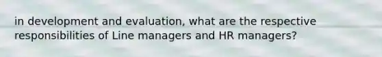 in development and evaluation, what are the respective responsibilities of Line managers and HR managers?