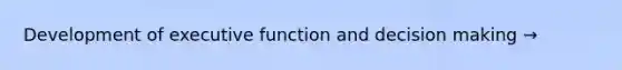 Development of executive function and decision making →