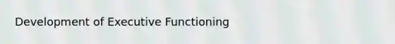 Development of Executive Functioning