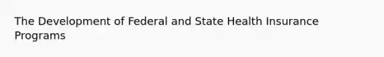 The Development of Federal and State Health Insurance Programs