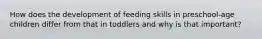 How does the development of feeding skills in preschool-age children differ from that in toddlers and why is that important?