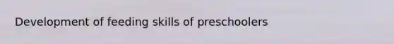 Development of feeding skills of preschoolers