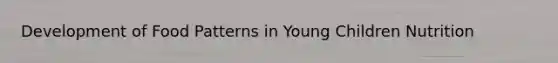Development of Food Patterns in Young Children Nutrition