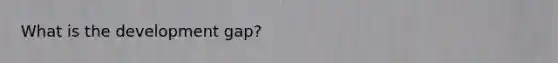 What is the development gap?