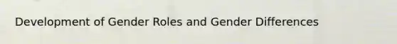 Development of Gender Roles and Gender Differences