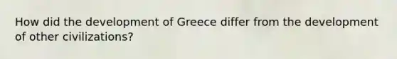 How did the development of Greece differ from the development of other civilizations?