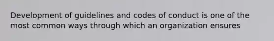 Development of guidelines and codes of conduct is one of the most common ways through which an organization ensures