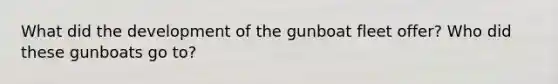 What did the development of the gunboat fleet offer? Who did these gunboats go to?