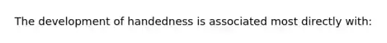 The development of handedness is associated most directly with: