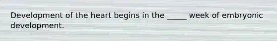 Development of the heart begins in the _____ week of embryonic development.
