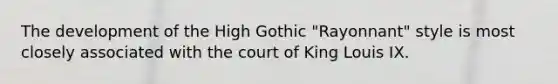 The development of the High Gothic "Rayonnant" style is most closely associated with the court of King Louis IX.