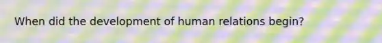 When did the development of human relations begin?