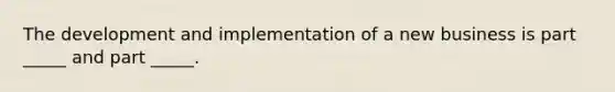 The development and implementation of a new business is part _____ and part _____.