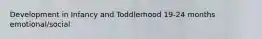 Development in Infancy and Toddlerhood 19-24 months emotional/social