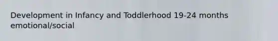 Development in Infancy and Toddlerhood 19-24 months emotional/social