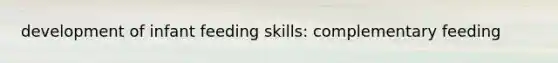 development of infant feeding skills: complementary feeding