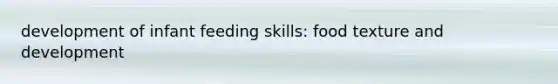 development of infant feeding skills: food texture and development