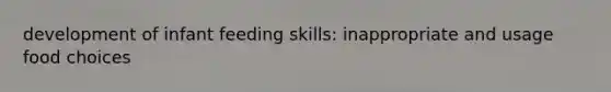 development of infant feeding skills: inappropriate and usage food choices