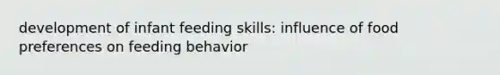 development of infant feeding skills: influence of food preferences on feeding behavior