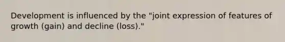 Development is influenced by the "joint expression of features of growth (gain) and decline (loss)."