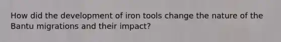 How did the development of iron tools change the nature of the Bantu migrations and their impact?