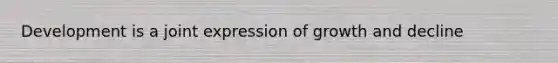 Development is a joint expression of growth and decline