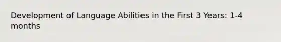 Development of Language Abilities in the First 3 Years: 1-4 months