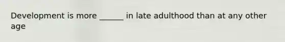 Development is more ______ in late adulthood than at any other age