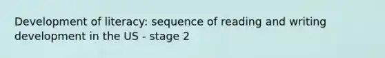 Development of literacy: sequence of reading and writing development in the US - stage 2