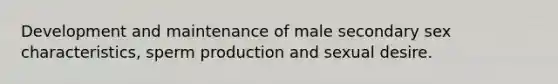 Development and maintenance of male secondary sex characteristics, sperm production and sexual desire.