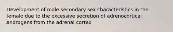 Development of male secondary sex characteristics in the female due to the excessive secretion of adrenocortical androgens from the adrenal cortex