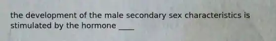the development of the male secondary sex characteristics is stimulated by the hormone ____