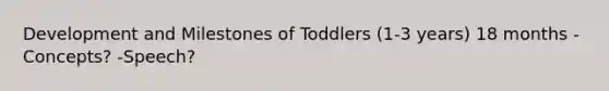 Development and Milestones of Toddlers (1-3 years) 18 months -Concepts? -Speech?