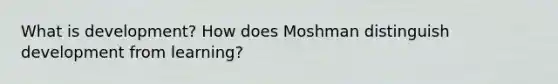 What is development? How does Moshman distinguish development from learning?