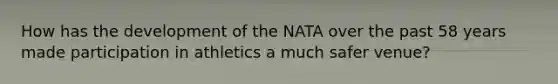 How has the development of the NATA over the past 58 years made participation in athletics a much safer venue?