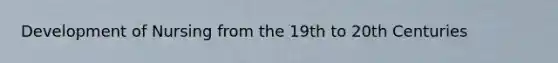 Development of Nursing from the 19th to 20th Centuries