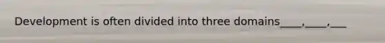 Development is often divided into three domains____,____,___