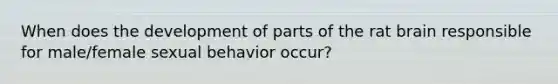 When does the development of parts of the rat brain responsible for male/female sexual behavior occur?