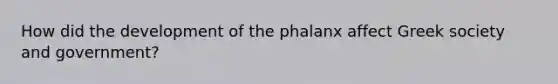 How did the development of the phalanx affect Greek society and government?