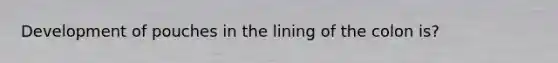 Development of pouches in the lining of the colon is?