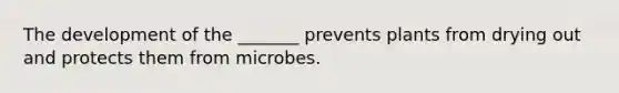 The development of the _______ prevents plants from drying out and protects them from microbes.