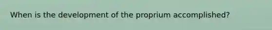 When is the development of the proprium accomplished?