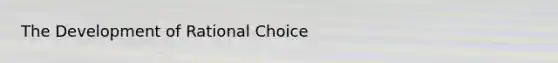 The Development of Rational Choice