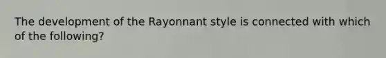 The development of the Rayonnant style is connected with which of the following?