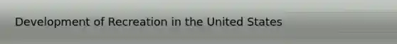 Development of Recreation in the United States