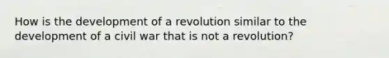 How is the development of a revolution similar to the development of a civil war that is not a revolution?